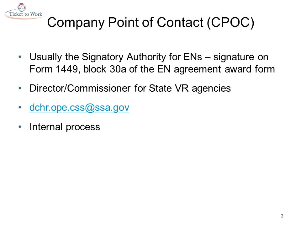 Company Point of Contact (CPOC) Usually the Signatory Authority for ENs – signature on Form 1449, block 30a of the EN agreement award form Director/Commissioner for State VR agencies Internal process 3