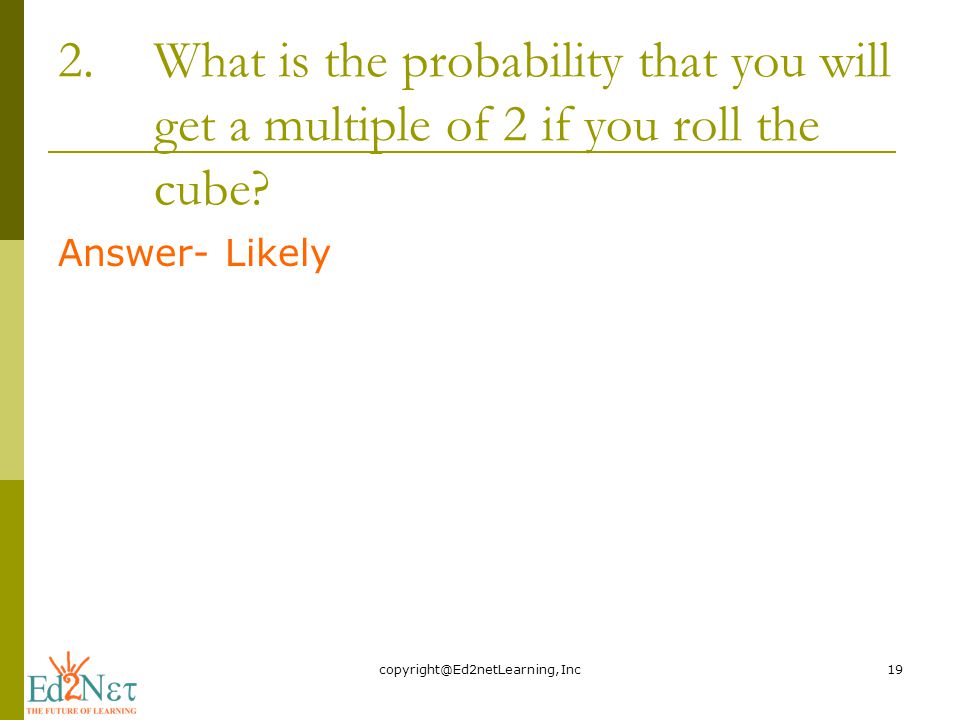 2.What is the probability that you will get a multiple of 2 if you roll the cube.