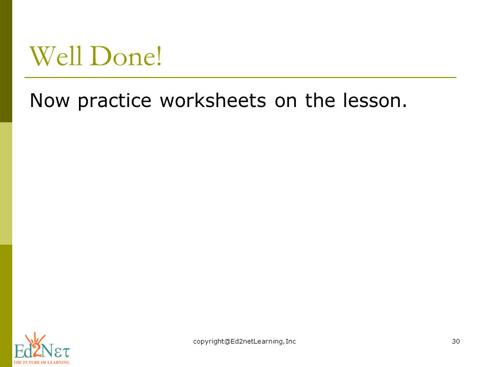 Well Done! Now practice worksheets on the lesson.