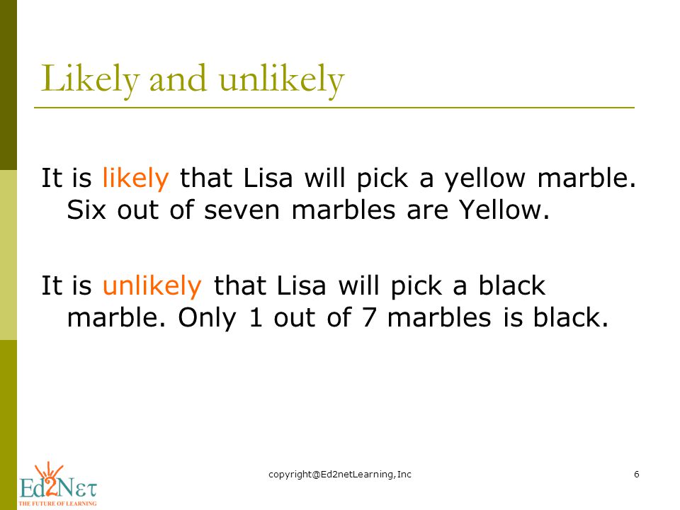 Likely and unlikely It is likely that Lisa will pick a yellow marble.