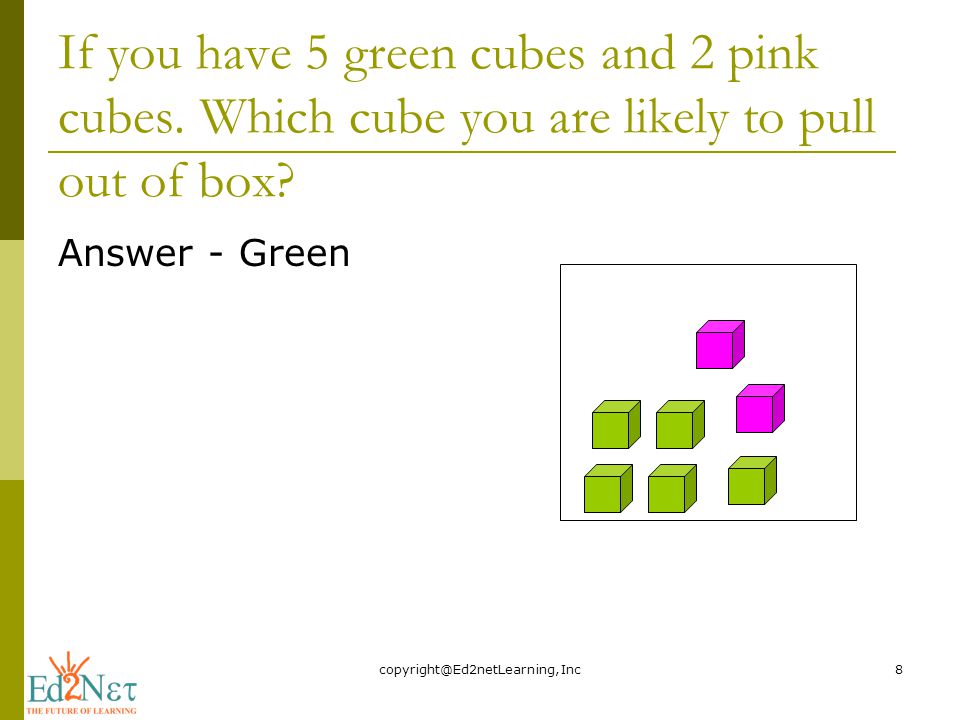 If you have 5 green cubes and 2 pink cubes.