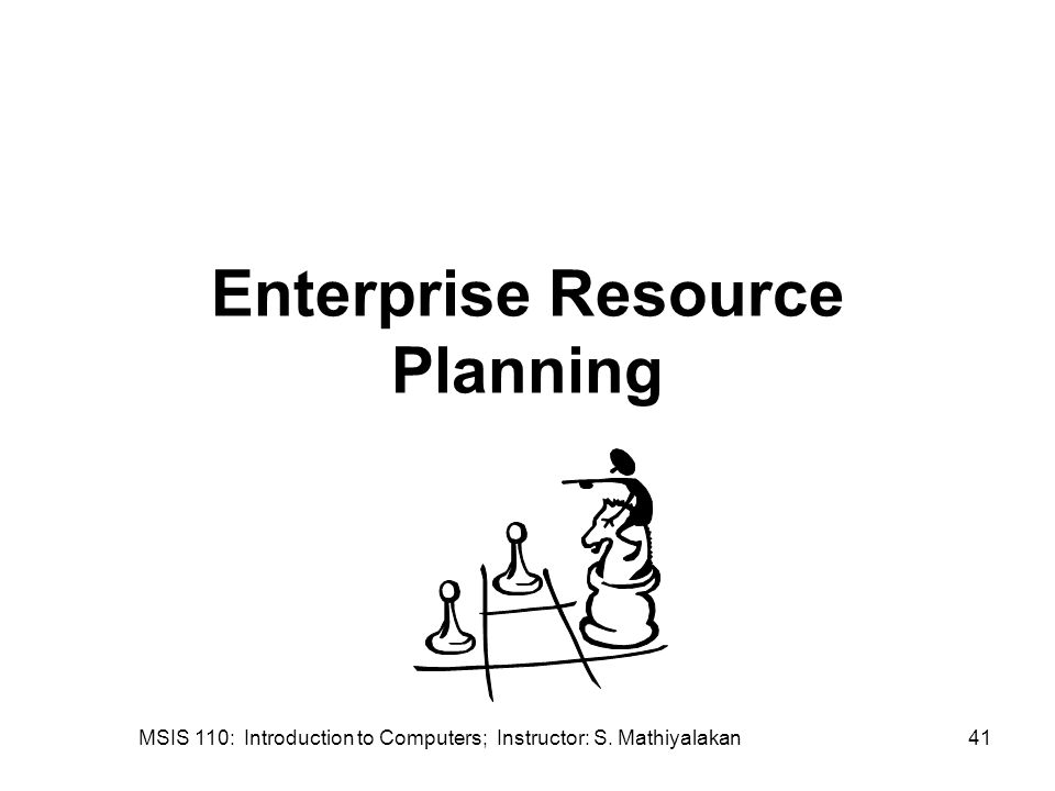 MSIS 110: Introduction to Computers; Instructor: S. Mathiyalakan41 Enterprise Resource Planning