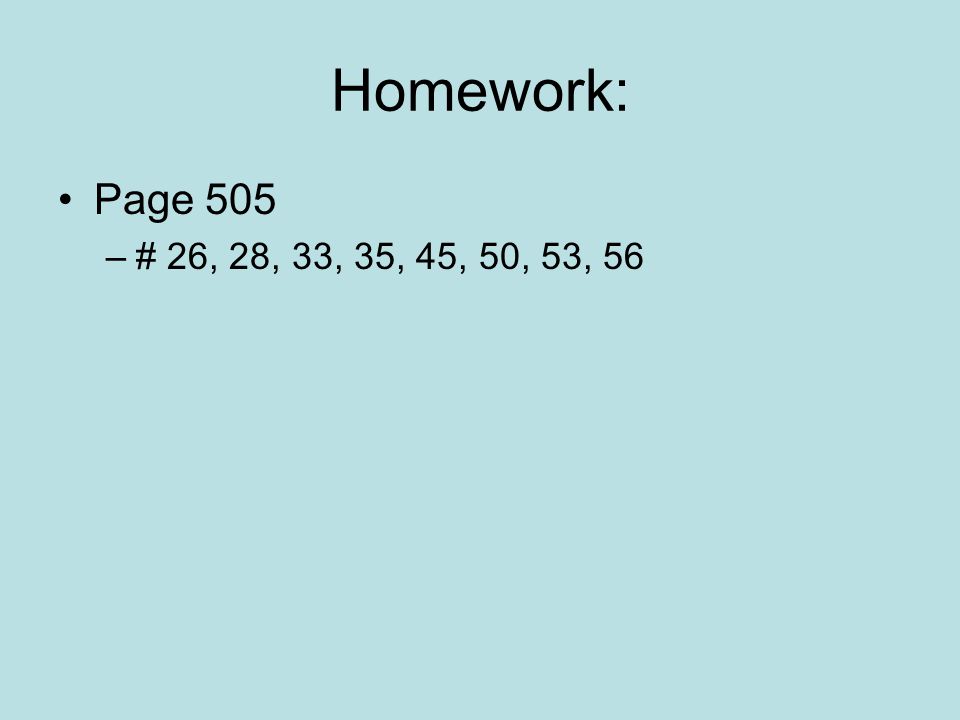 Homework: Page 505 –# 26, 28, 33, 35, 45, 50, 53, 56