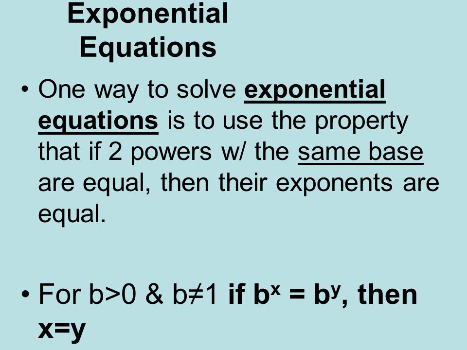 One way to solve exponential equations is to use the property that if 2 powers w/ the same base are equal, then their exponents are equal.