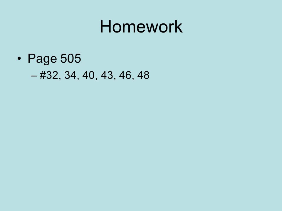 Homework Page 505 –#32, 34, 40, 43, 46, 48