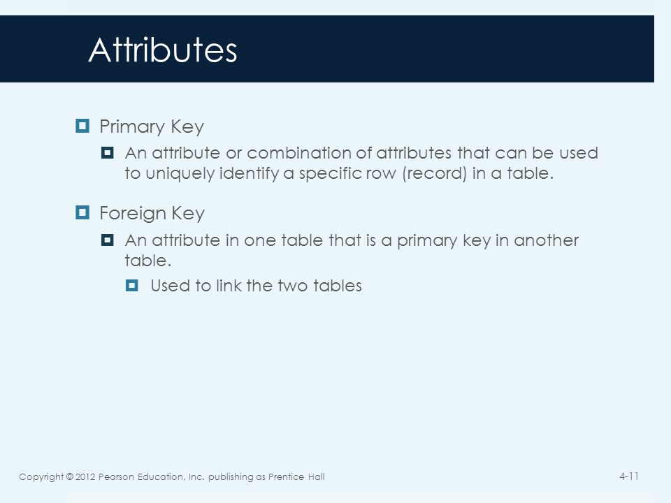 Attributes  Primary Key  An attribute or combination of attributes that can be used to uniquely identify a specific row (record) in a table.