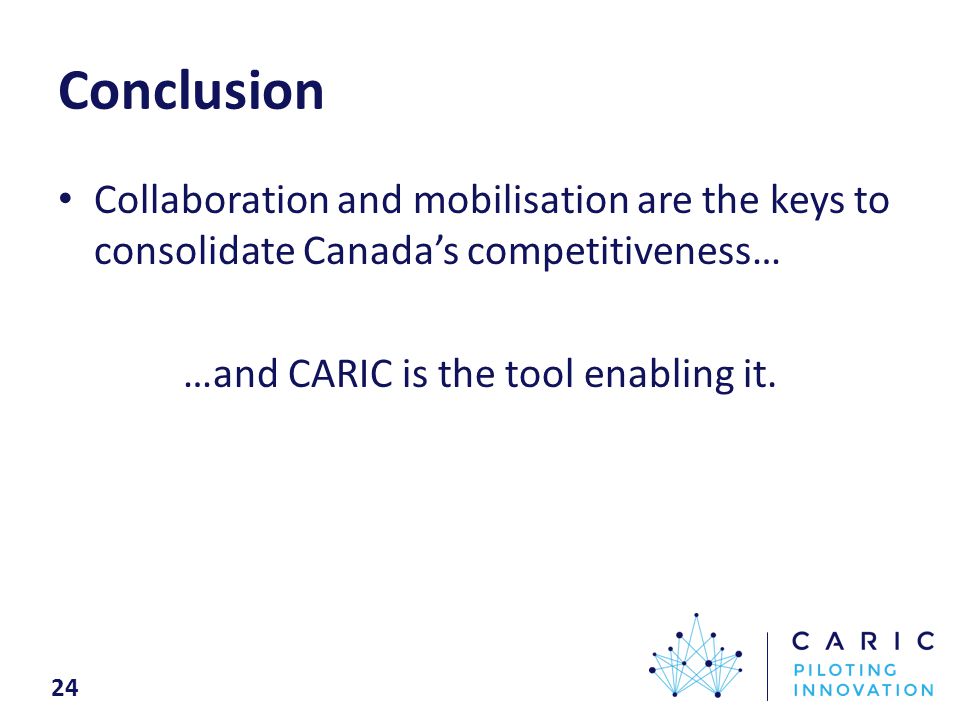 Collaboration and mobilisation are the keys to consolidate Canada’s competitiveness… …and CARIC is the tool enabling it.