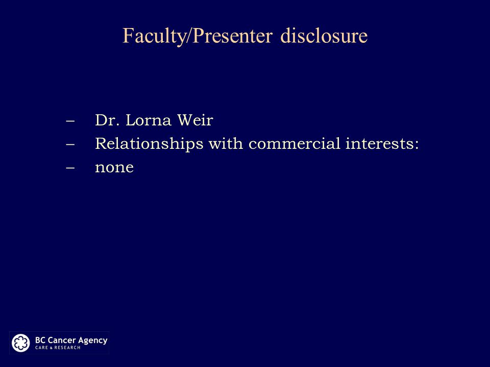Faculty/Presenter disclosure –Dr. Lorna Weir –Relationships with commercial interests: –none