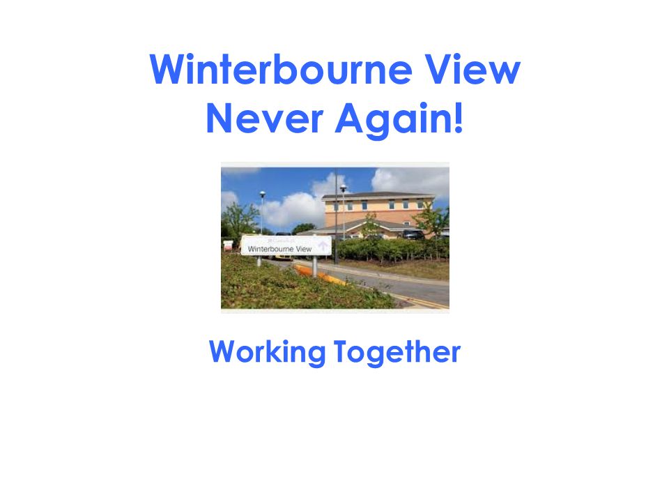 Winterbourne View Never Again! Working Together
