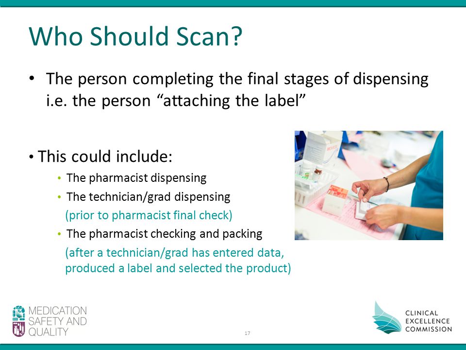 Who Should Scan. The person completing the final stages of dispensing i.e.
