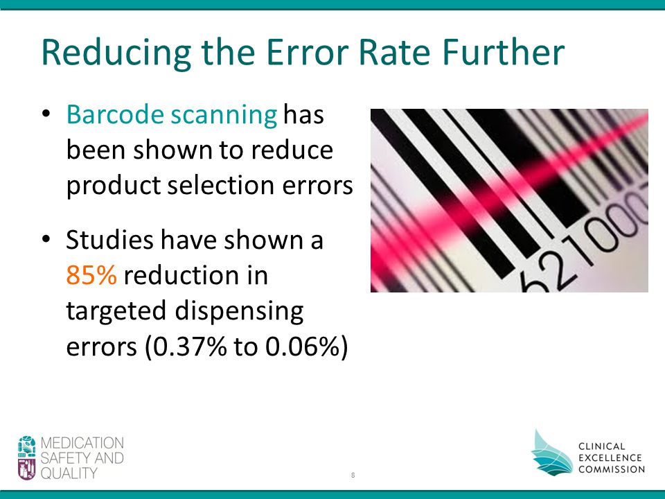 Reducing the Error Rate Further Barcode scanning has been shown to reduce product selection errors Studies have shown a 85% reduction in targeted dispensing errors (0.37% to 0.06%) 8