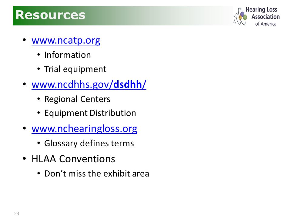 23 Resources   Information Trial equipment     Regional Centers Equipment Distribution   Glossary defines terms HLAA Conventions Don’t miss the exhibit area