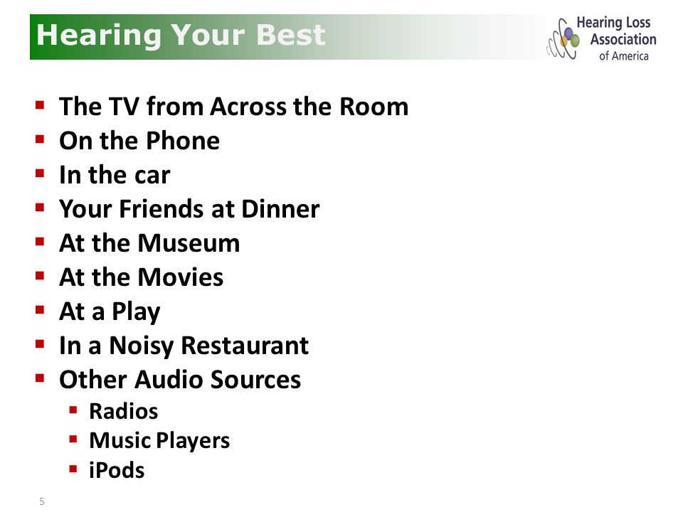 5  The TV from Across the Room  On the Phone  In the car  Your Friends at Dinner  At the Museum  At the Movies  At a Play  In a Noisy Restaurant  Other Audio Sources  Radios  Music Players  iPods Hearing Your Best