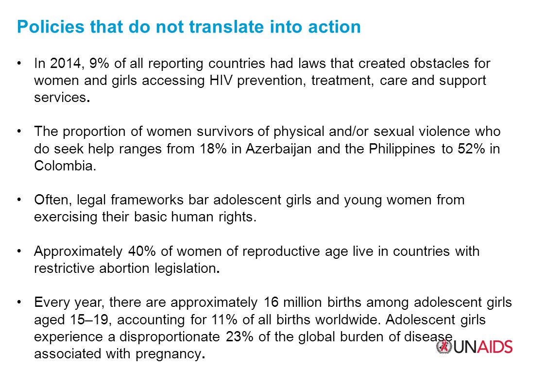 Policies that do not translate into action In 2014, 9% of all reporting countries had laws that created obstacles for women and girls accessing HIV prevention, treatment, care and support services.