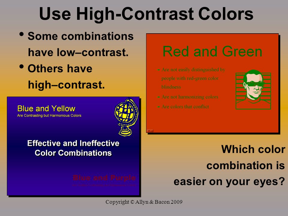 Copyright © Allyn & Bacon 2009 Use High-Contrast Colors Some combinations have low–contrast.