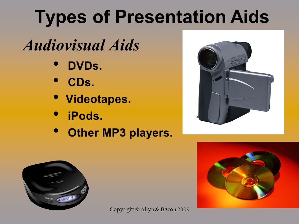 Copyright © Allyn & Bacon 2009 Types of Presentation Aids Audiovisual Aids DVDs.