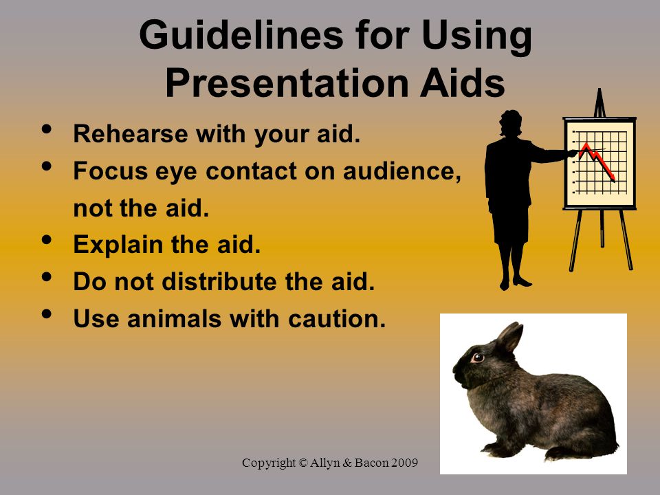 Copyright © Allyn & Bacon 2009 Guidelines for Using Presentation Aids Rehearse with your aid.