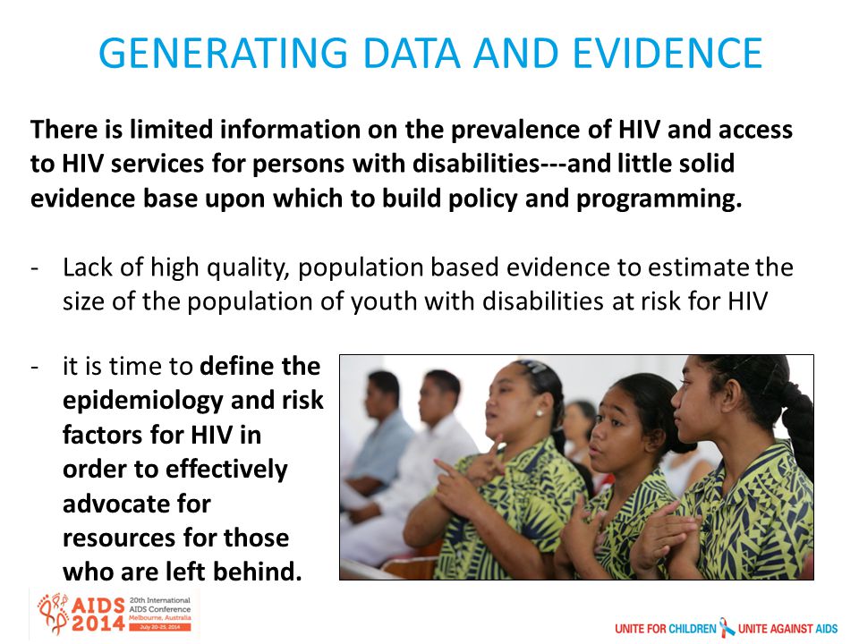 There is limited information on the prevalence of HIV and access to HIV services for persons with disabilities---and little solid evidence base upon which to build policy and programming.