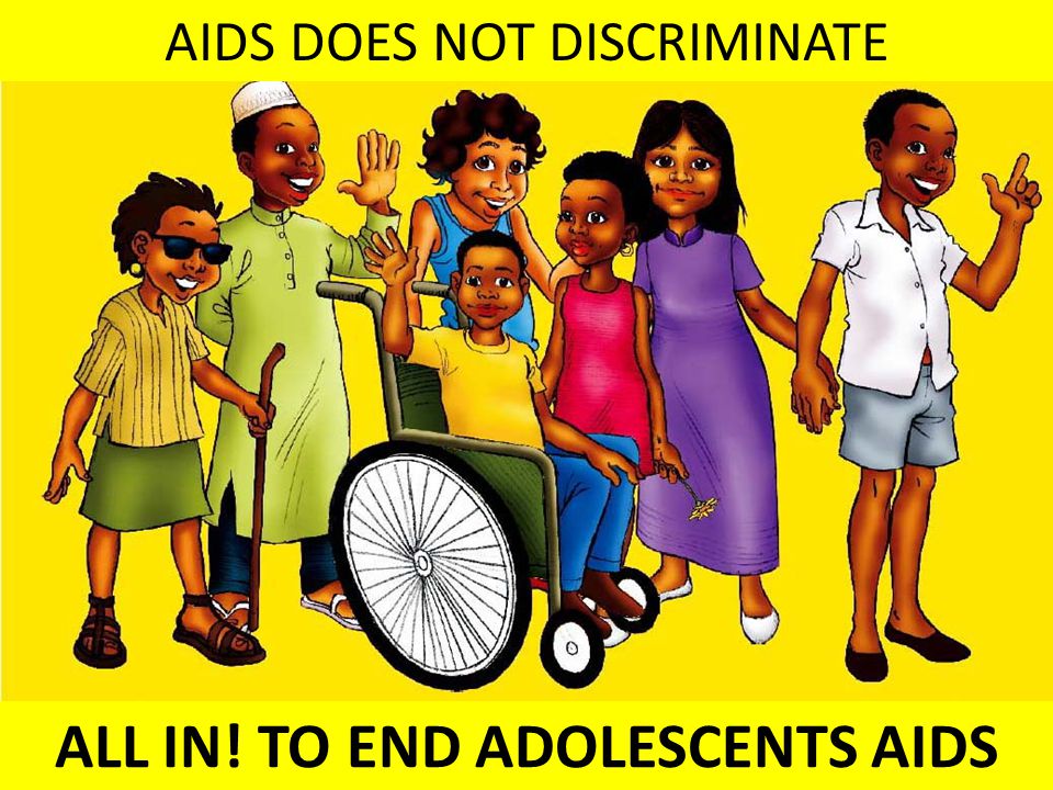 AIDS DOES NOT DISCRIMINATE ALL IN! TO END ADOLESCENTS AIDS