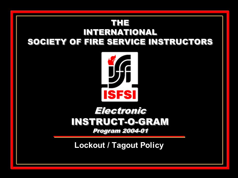 THE INTERNATIONAL SOCIETY OF FIRE SERVICE INSTRUCTORS Electronic INSTRUCT-O-GRAM Program Lockout / Tagout Policy