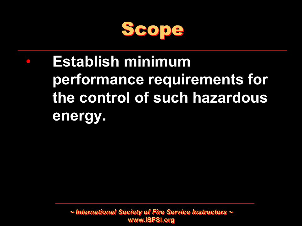 ~ International Society of Fire Service Instructors ~   Establish minimum performance requirements for the control of such hazardous energy.