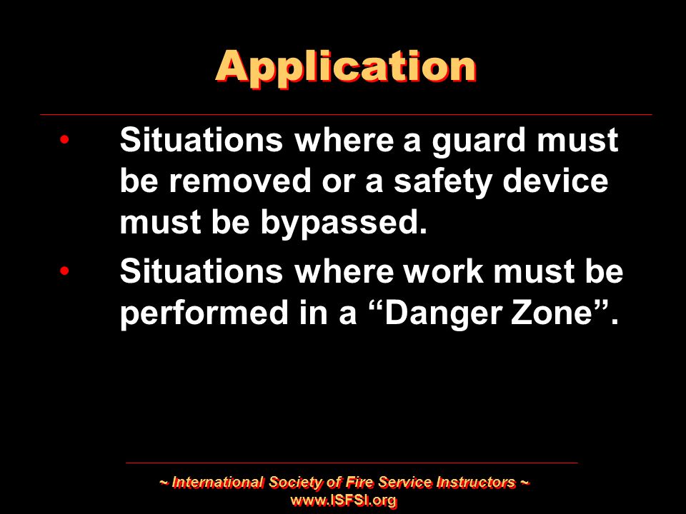 ~ International Society of Fire Service Instructors ~   Situations where a guard must be removed or a safety device must be bypassed.