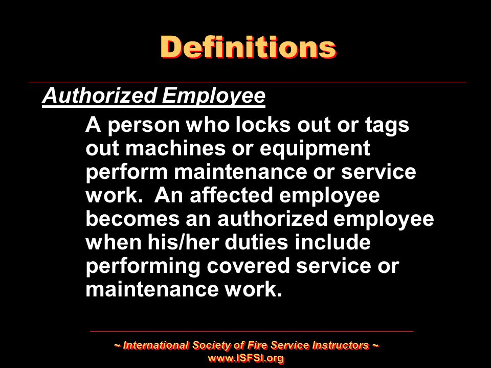 ~ International Society of Fire Service Instructors ~   Authorized Employee A person who locks out or tags out machines or equipment perform maintenance or service work.