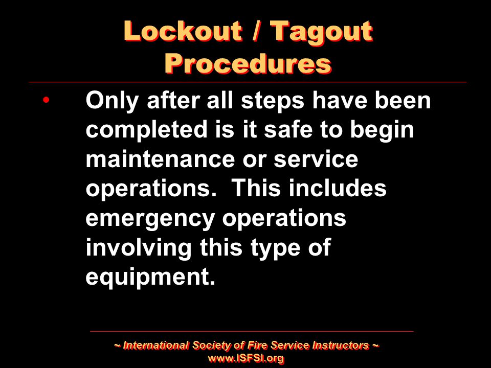 ~ International Society of Fire Service Instructors ~   Only after all steps have been completed is it safe to begin maintenance or service operations.