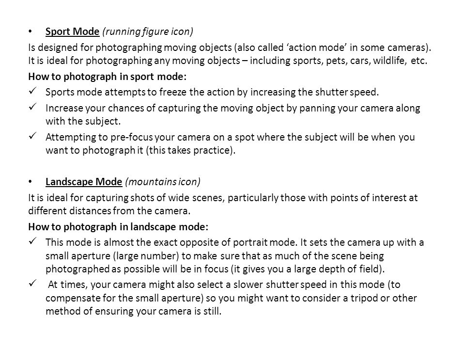 Sport Mode (running figure icon) Is designed for photographing moving objects (also called ‘action mode’ in some cameras).