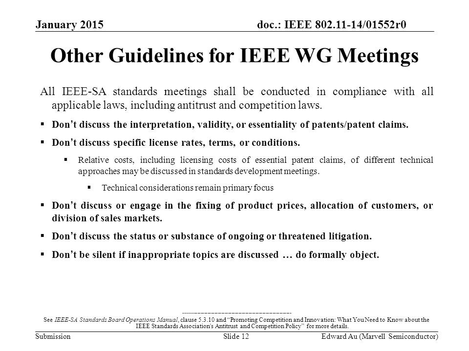 doc.: IEEE /01552r0 SubmissionSlide 12 All IEEE-SA standards meetings shall be conducted in compliance with all applicable laws, including antitrust and competition laws.