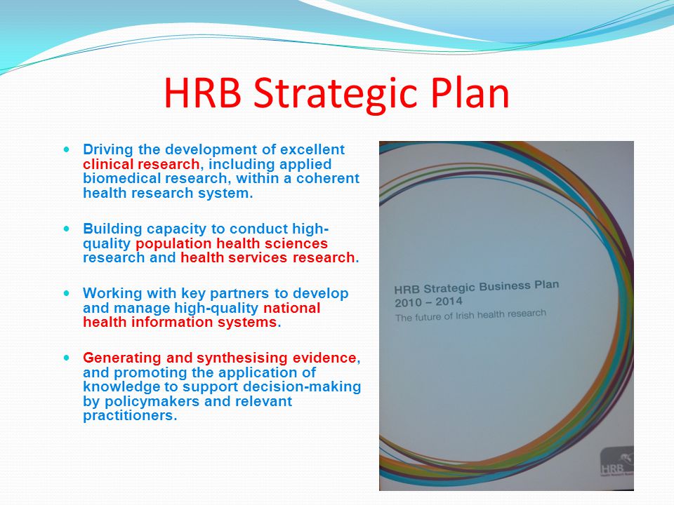 HRB Strategic Plan Driving the development of excellent clinical research, including applied biomedical research, within a coherent health research system.