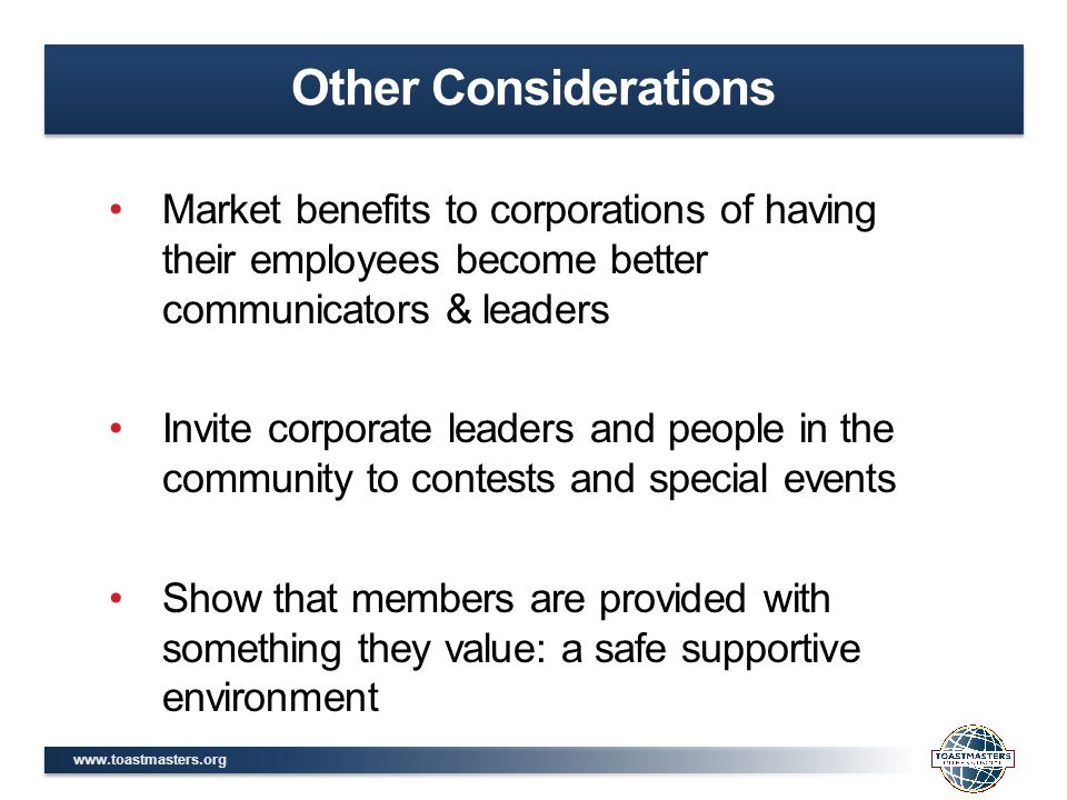 Market benefits to corporations of having their employees become better communicators & leaders Invite corporate leaders and people in the community to contests and special events Show that members are provided with something they value: a safe supportive environment Other Considerations