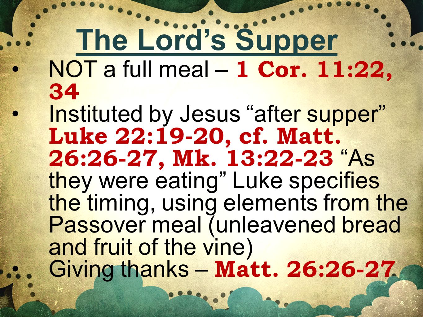 NOT a full meal – 1 Cor. 11:22, 34 Instituted by Jesus after supper Luke 22:19-20, cf.