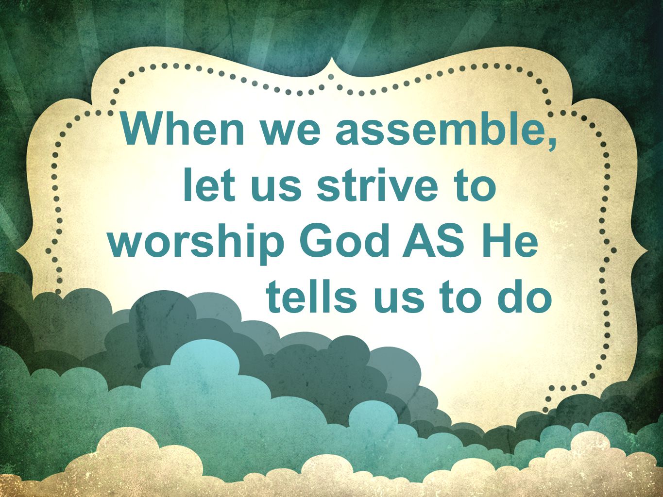 When we assemble, let us strive to worship God AS He tells us to do