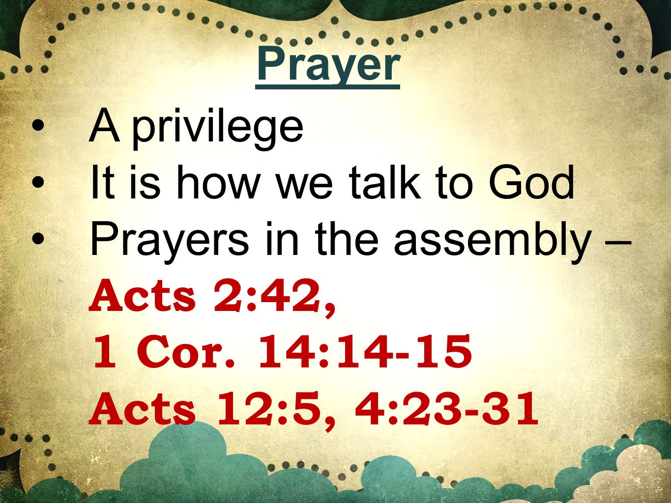 A privilege It is how we talk to God Prayers in the assembly – Acts 2:42, 1 Cor.