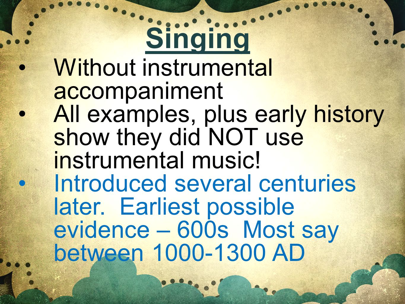 Without instrumental accompaniment All examples, plus early history show they did NOT use instrumental music.