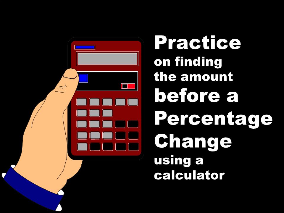 Practice on finding the amount before a Percentage Change using a calculator