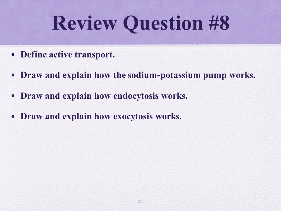 Review Question #8 Define active transport. Draw and explain how the sodium-potassium pump works.