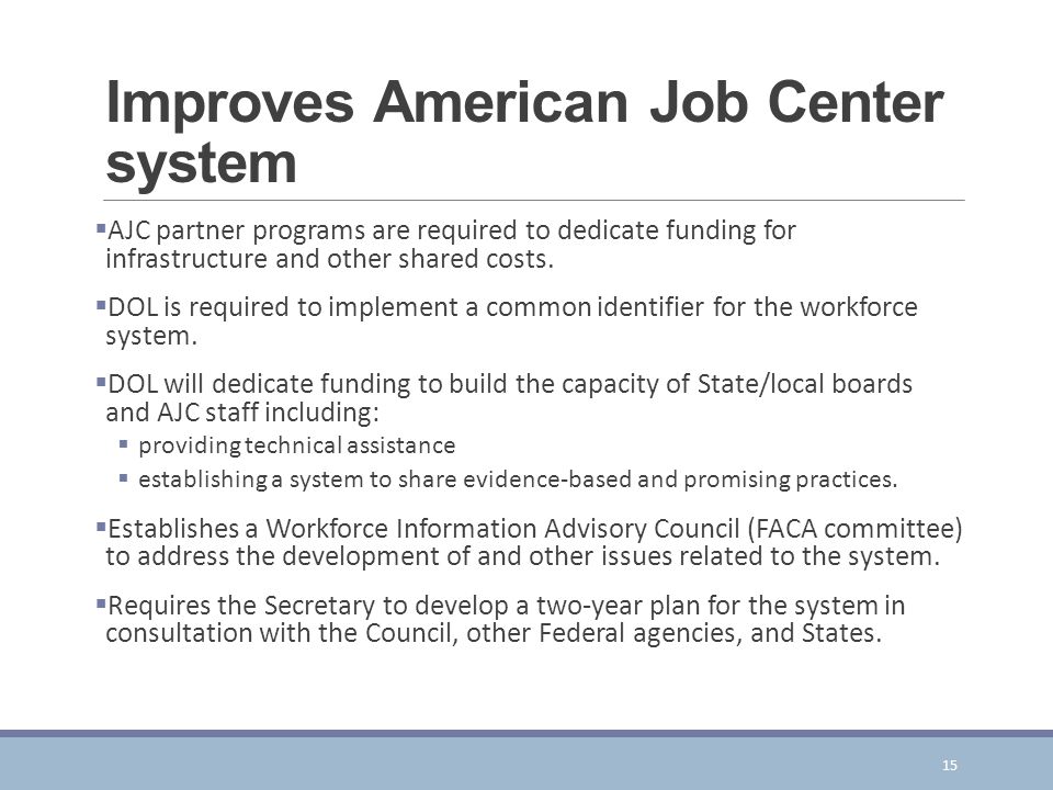 Improves American Job Center system  AJC partner programs are required to dedicate funding for infrastructure and other shared costs.