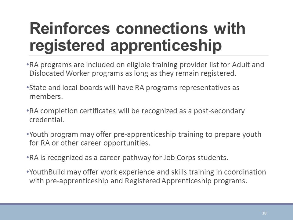 Reinforces connections with registered apprenticeship RA programs are included on eligible training provider list for Adult and Dislocated Worker programs as long as they remain registered.