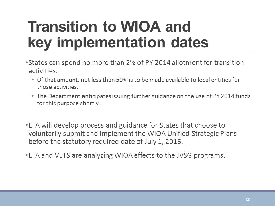 Transition to WIOA and key implementation dates States can spend no more than 2% of PY 2014 allotment for transition activities.