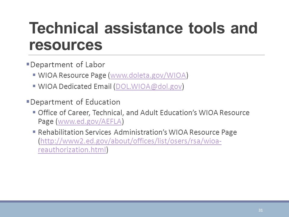 Technical assistance tools and resources  Department of Labor  WIOA Resource Page (   WIOA Dedicated   Department of Education  Office of Career, Technical, and Adult Education’s WIOA Resource Page (   Rehabilitation Services Administration’s WIOA Resource Page (  reauthorization.html)  reauthorization.html 31