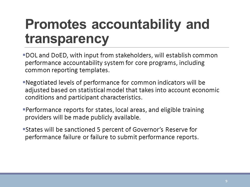 Promotes accountability and transparency  DOL and DoED, with input from stakeholders, will establish common performance accountability system for core programs, including common reporting templates.