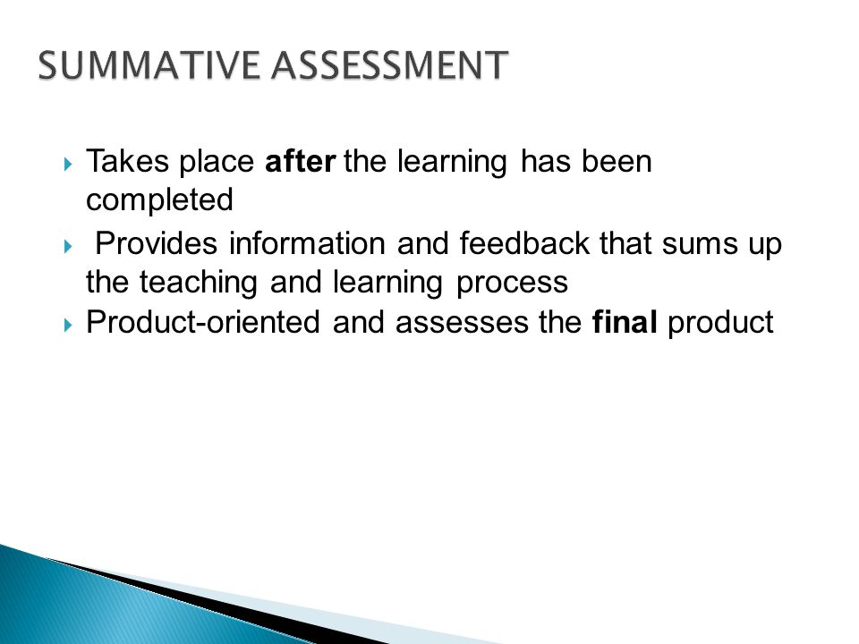  Takes place after the learning has been completed  Provides information and feedback that sums up the teaching and learning process  Product-oriented and assesses the final product