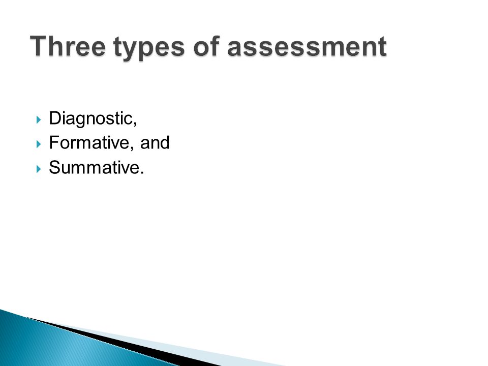  Diagnostic,  Formative, and  Summative.