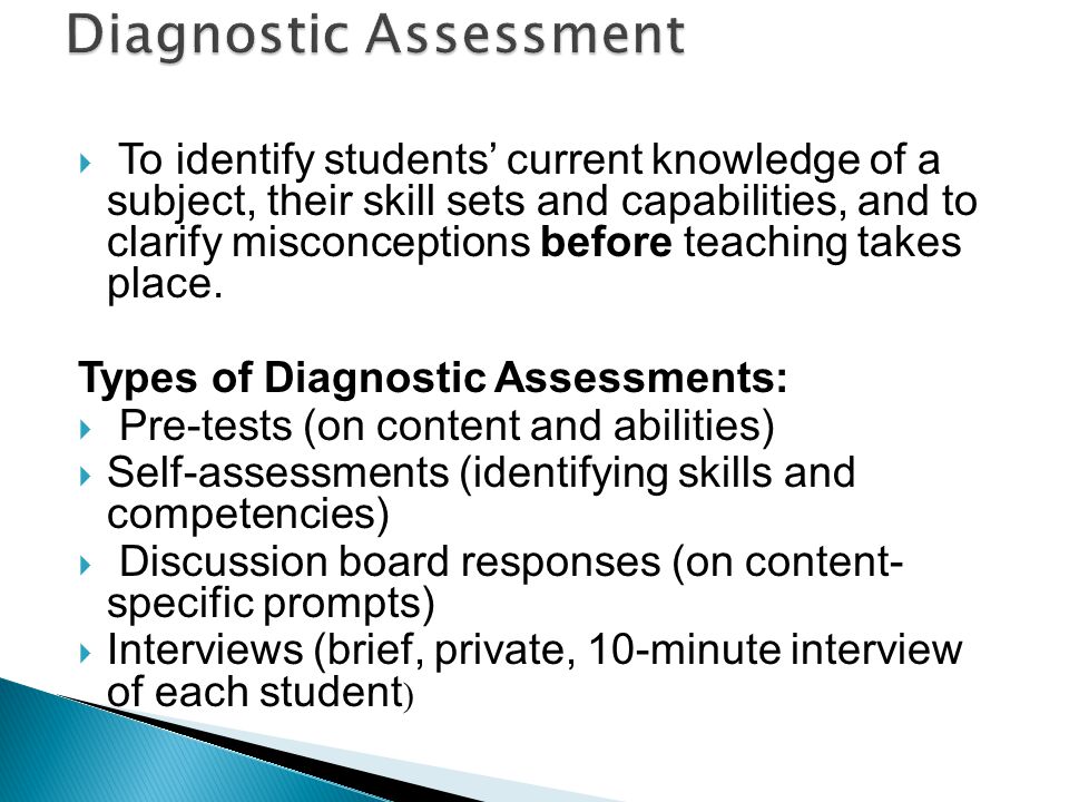  To identify students’ current knowledge of a subject, their skill sets and capabilities, and to clarify misconceptions before teaching takes place.