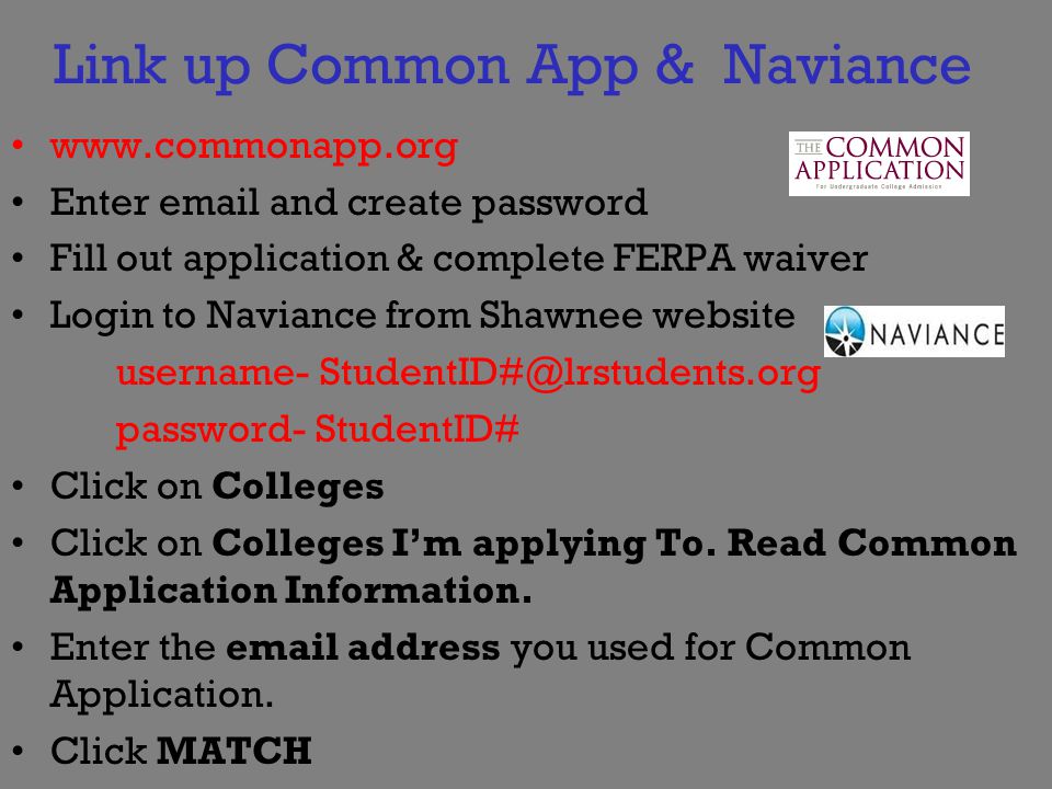Link up Common App & Naviance   Enter  and create password Fill out application & complete FERPA waiver Login to Naviance from Shawnee website username- password- StudentID# Click on Colleges Click on Colleges I’m applying To.