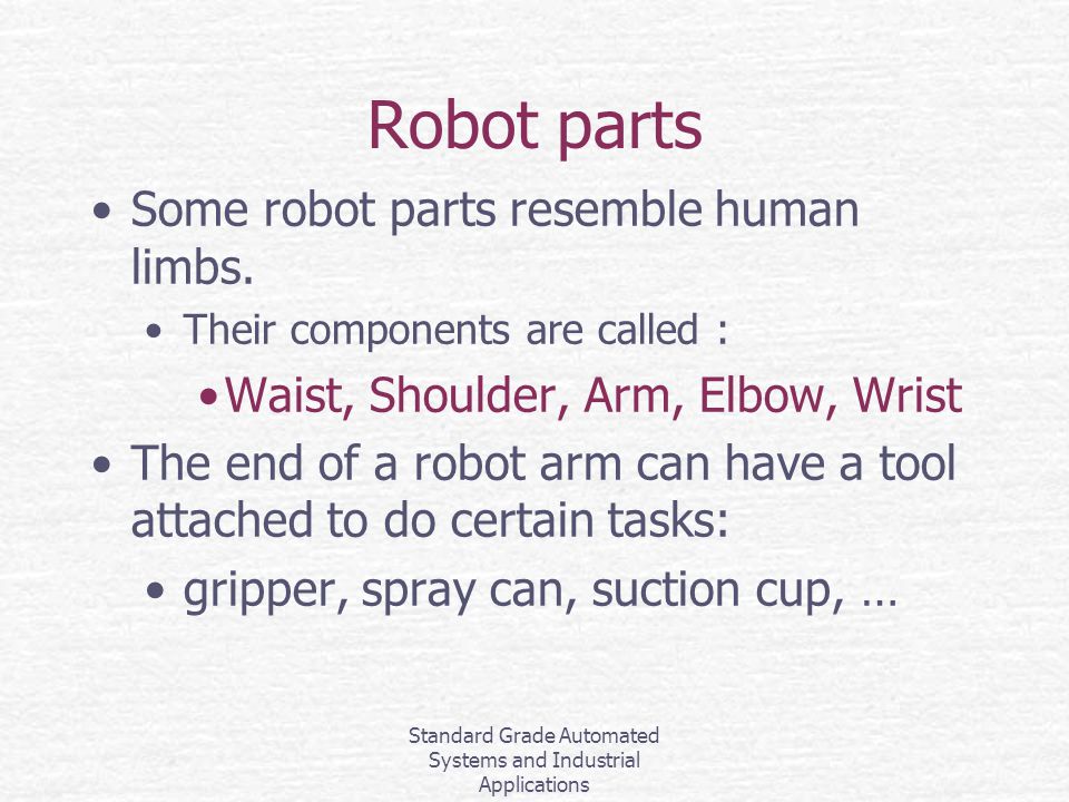 Standard Grade Automated Systems and Industrial Applications Robot parts Some robot parts resemble human limbs.