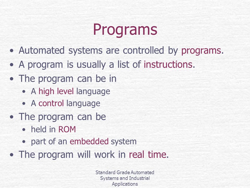 Standard Grade Automated Systems and Industrial Applications Programs Automated systems are controlled by programs.