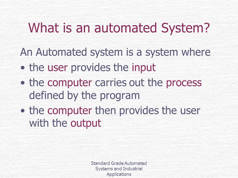 Standard Grade Automated Systems and Industrial Applications What is an automated System.